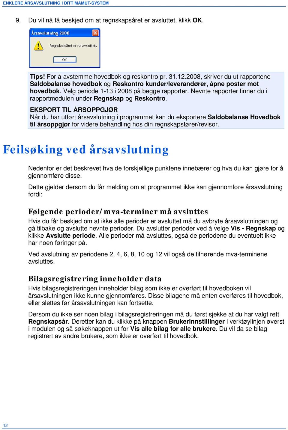 Nevnte rapporter finner du i rapportmodulen under Regnskap og Reskontro.