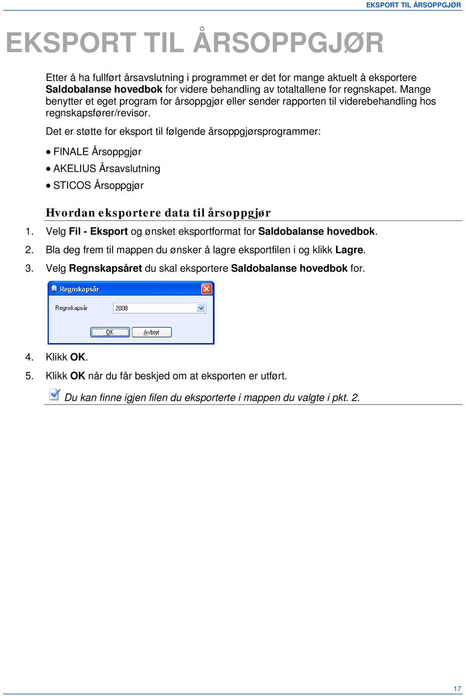 Det er støtte for eksport til følgende årsoppgjørsprogrammer: FINALE Årsoppgjør AKELIUS Årsavslutning STICOS Årsoppgjør Hvordan eksportere data til årsoppgjør 1.