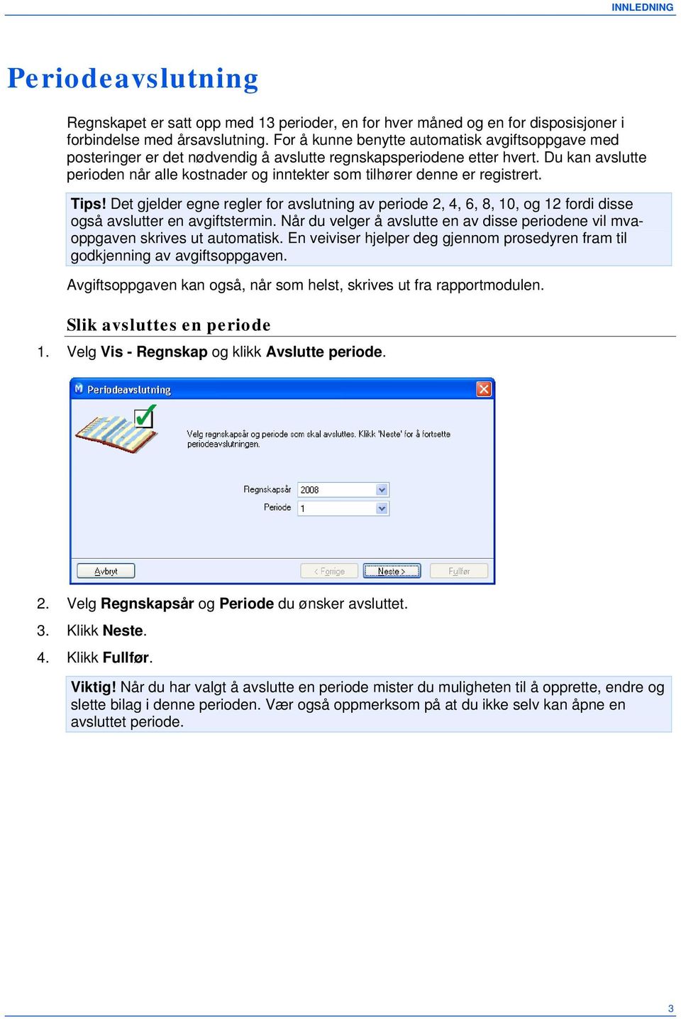 Du kan avslutte perioden når alle kostnader og inntekter som tilhører denne er registrert. Tips!