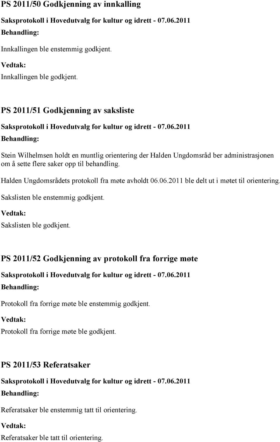 Halden Ungdomsrådets protokoll fra møte avholdt 06.06.2011 ble delt ut i møtet til orientering. Sakslisten ble enstemmig godkjent. Sakslisten ble godkjent.