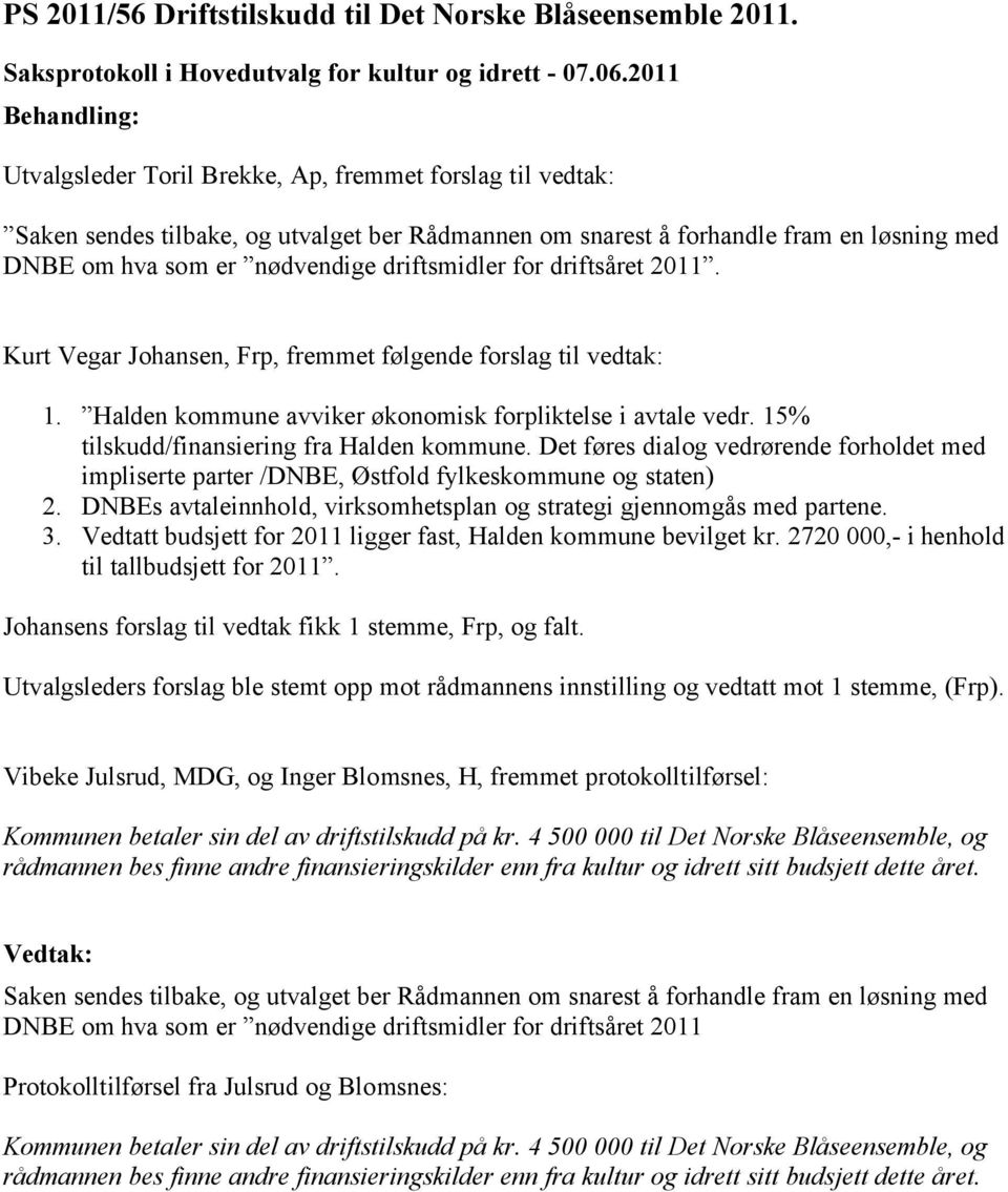 driftsåret 2011. Kurt Vegar Johansen, Frp, fremmet følgende forslag til vedtak: 1. Halden kommune avviker økonomisk forpliktelse i avtale vedr. 15% tilskudd/finansiering fra Halden kommune.