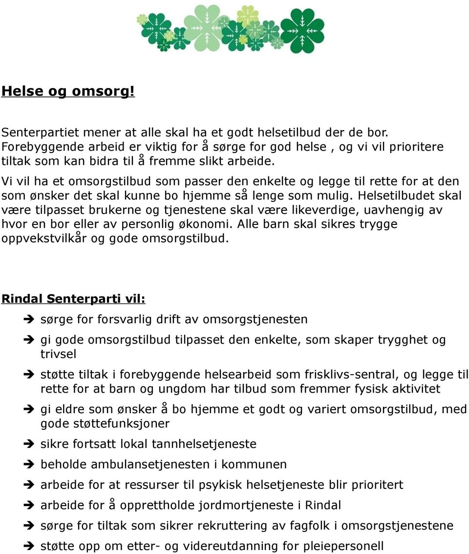 Vi vil ha et omsorgstilbud som passer den enkelte og legge til rette for at den som ønsker det skal kunne bo hjemme så lenge som mulig.