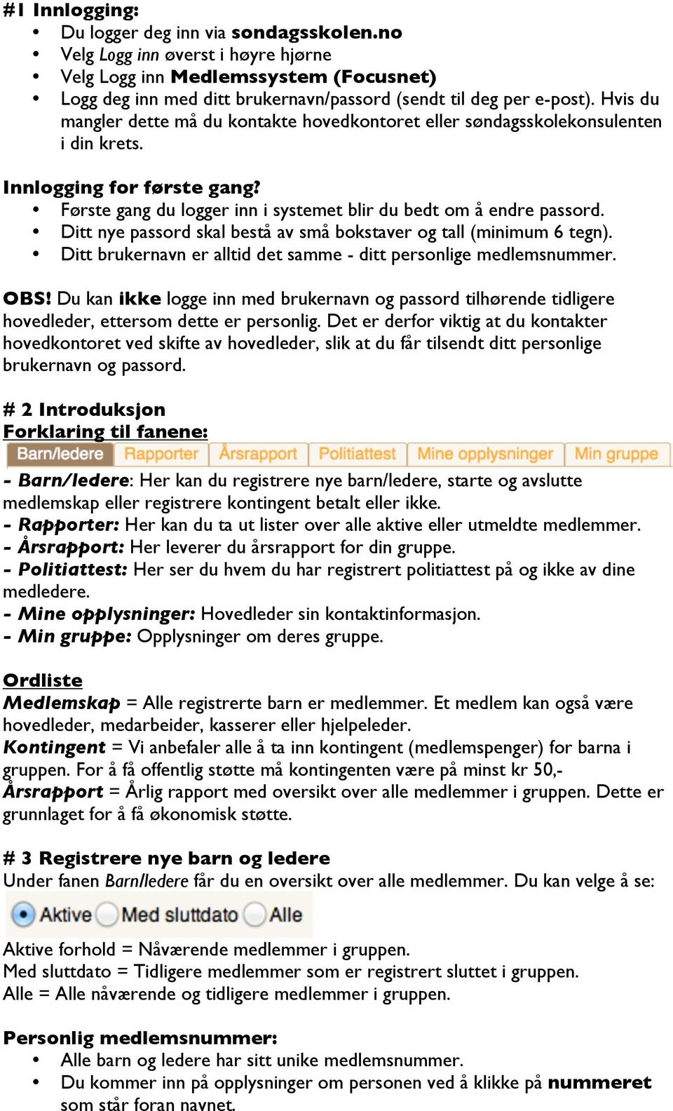 Ditt nye passord skal bestå av små bokstaver og tall (minimum 6 tegn). Ditt brukernavn er alltid det samme - ditt personlige medlemsnummer. OBS!