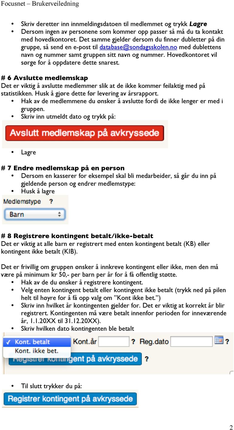 Hovedkontoret vil sørge for å oppdatere dette snarest. # 6 Avslutte medlemskap Det er viktig å avslutte medlemmer slik at de ikke kommer feilaktig med på statistikken.