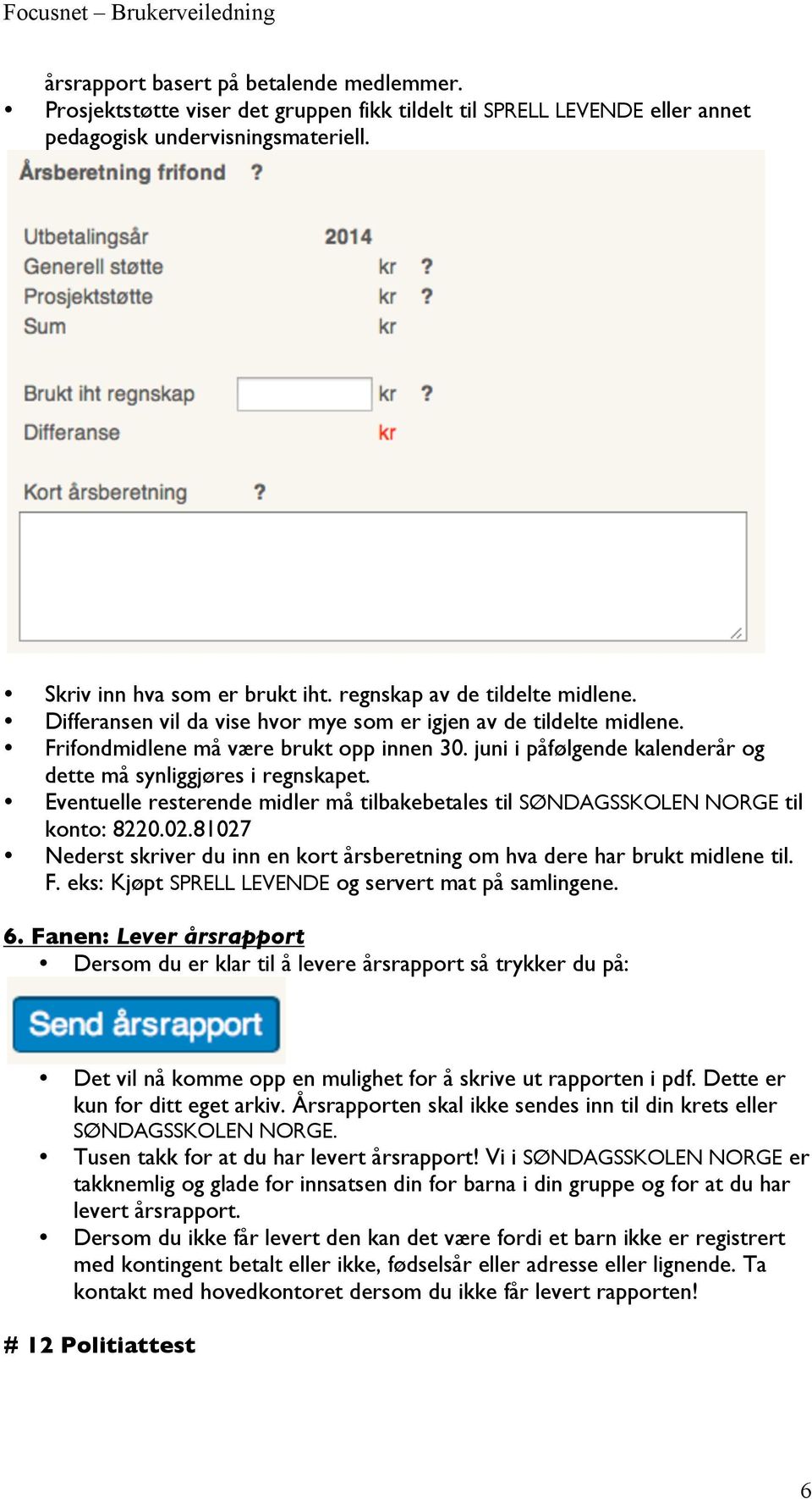 juni i påfølgende kalenderår og dette må synliggjøres i regnskapet. Eventuelle resterende midler må tilbakebetales til SØNDAGSSKOLEN NORGE til konto: 8220.02.