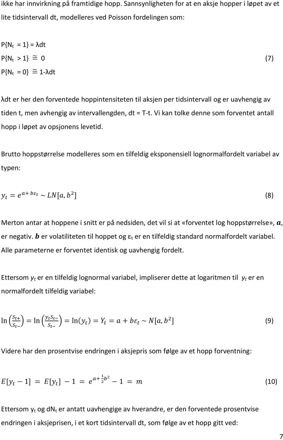 hoppintensiteten til aksjen per tidsintervall og er uavhengig av tiden t, men avhengig av intervallengden, dt = T-t. Vi kan tolke denne som forventet antall hopp i løpet av opsjonens levetid.