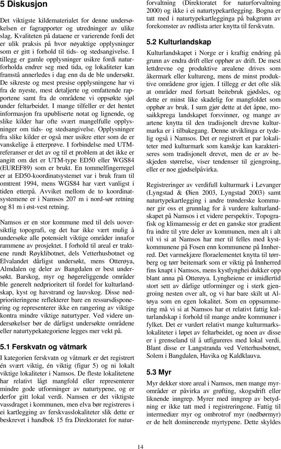 I tillegg er gamle opplysninger usikre fordi naturforholda endrer seg med tida, og lokaliteter kan framstå annerledes i dag enn da de ble undersøkt.