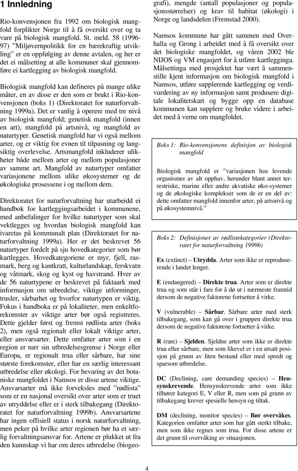 Biologisk mangfold kan defineres på mange ulike måter, en av disse er den som er brukt i Rio-konvensjonen (boks 1) (Direktoratet for naturforvaltning 1999a).