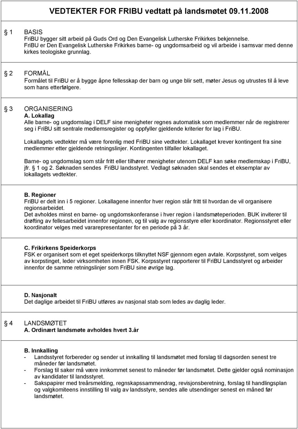 2 FORMÅL Formålet til FriBU er å bygge åpne fellesskap der barn og unge blir sett, møter Jesus og utrustes til å leve som hans etterfølgere. 3 ORGANISERING A.