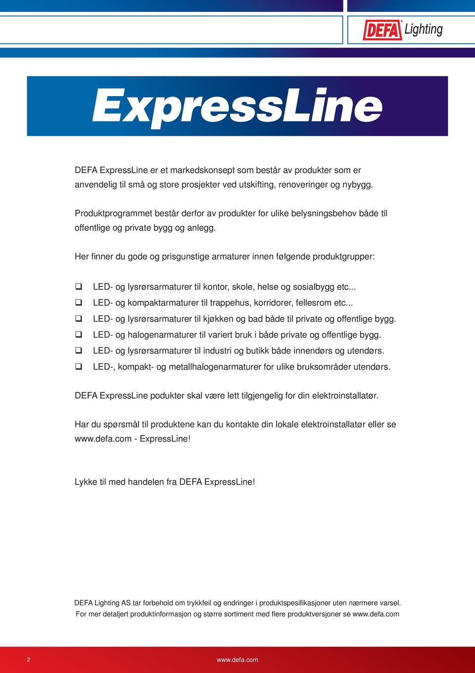 Her fi nner du gode og prisgunstige armaturer innen følgende produktgrupper: - og lysrørsarmaturer til kontor, skole, helse og sosialbygg etc.