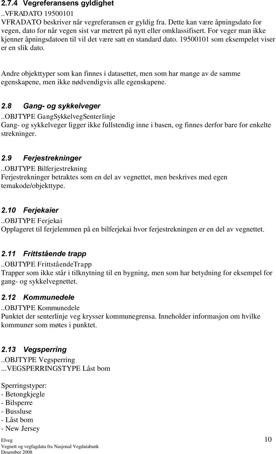 19500101 som eksempelet viser er en slik dato. Andre objekttyper som kan finnes i datasettet, men som har mange av de samme egenskapene, men ikke nødvendigvis alle egenskapene. 2.