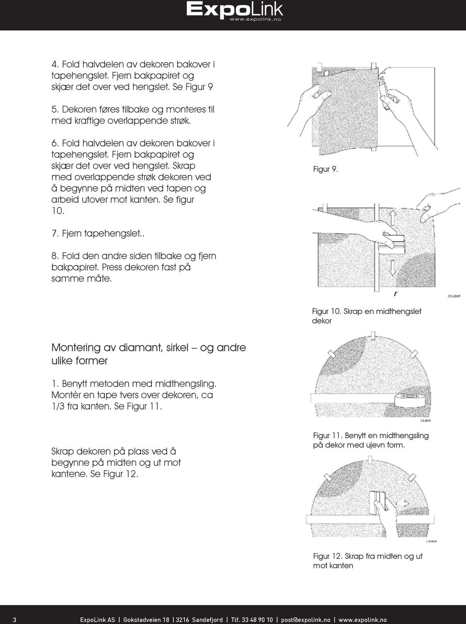 Se figur 10. Figur 9. 7. Fjern tapehengslet.. 8. Fold den andre siden tilbake og fjern bakpapiret. Press dekoren fast på samme måte. Figur 10.