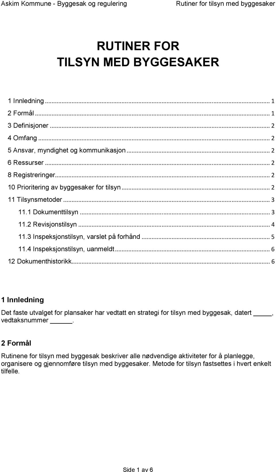 4 Inspeksjonstilsyn, uanmeldt... 6 12 Dokumenthistorikk... 6 1 Innledning Det faste utvalget for plansaker har vedtatt en strategi for tilsyn med byggesak, datert, vedtaksnummer.