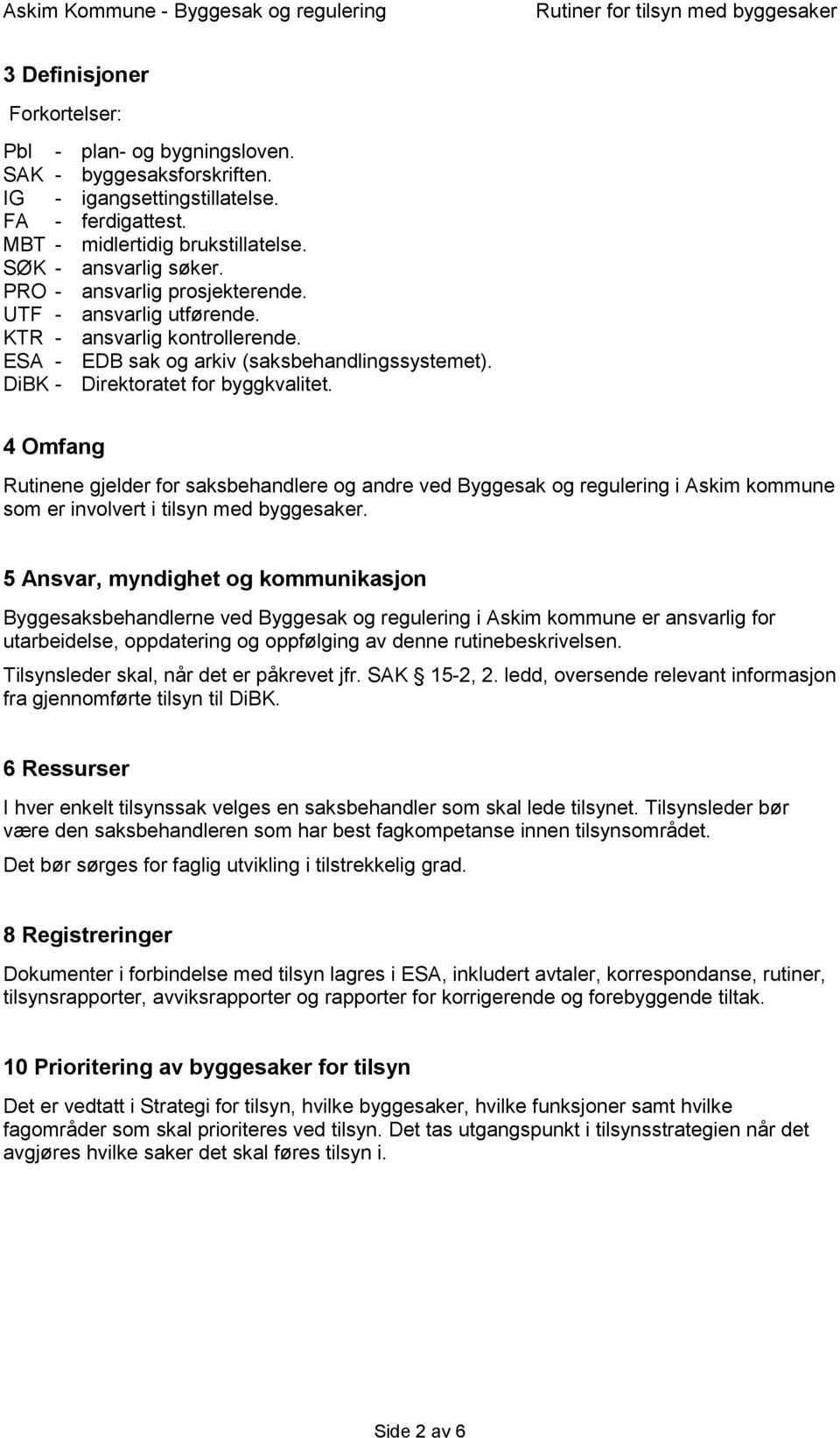 4 Omfang Rutinene gjelder for saksbehandlere og andre ved Byggesak og regulering i Askim kommune som er involvert i tilsyn med byggesaker.