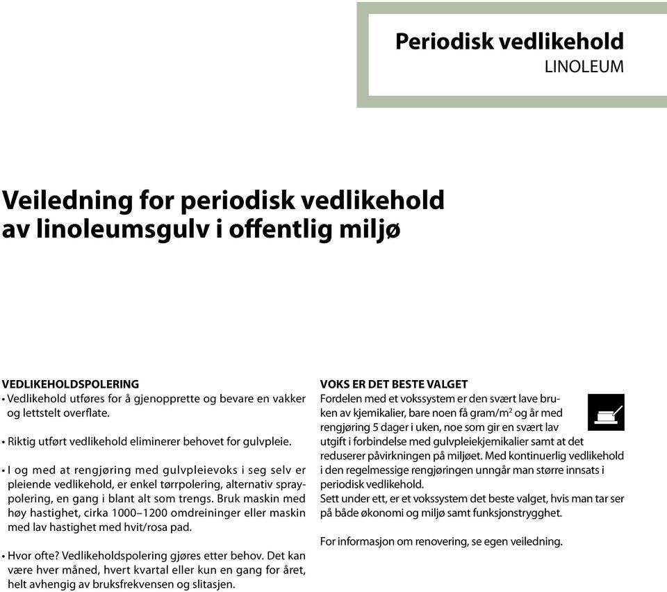 I og med at rengjøring med gulvpleievoks i seg selv er pleiende vedlikehold, er enkel tørrpolering, alternativ spraypolering, en gang i blant alt som trengs.