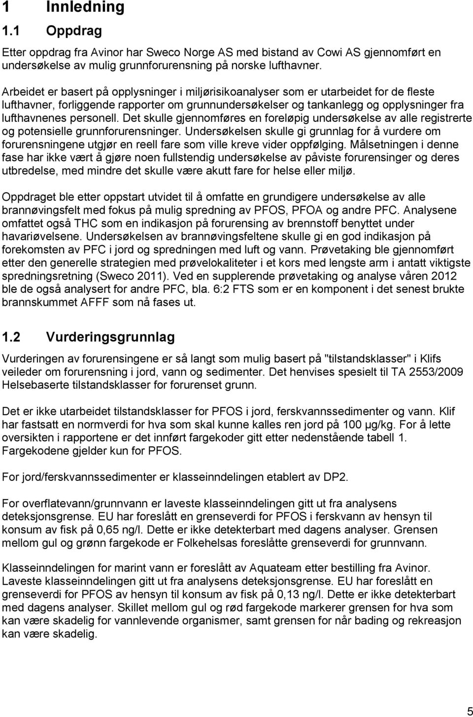 personell. Det skulle gjennomføres en foreløpig undersøkelse av alle registrerte og potensielle grunnforurensninger.