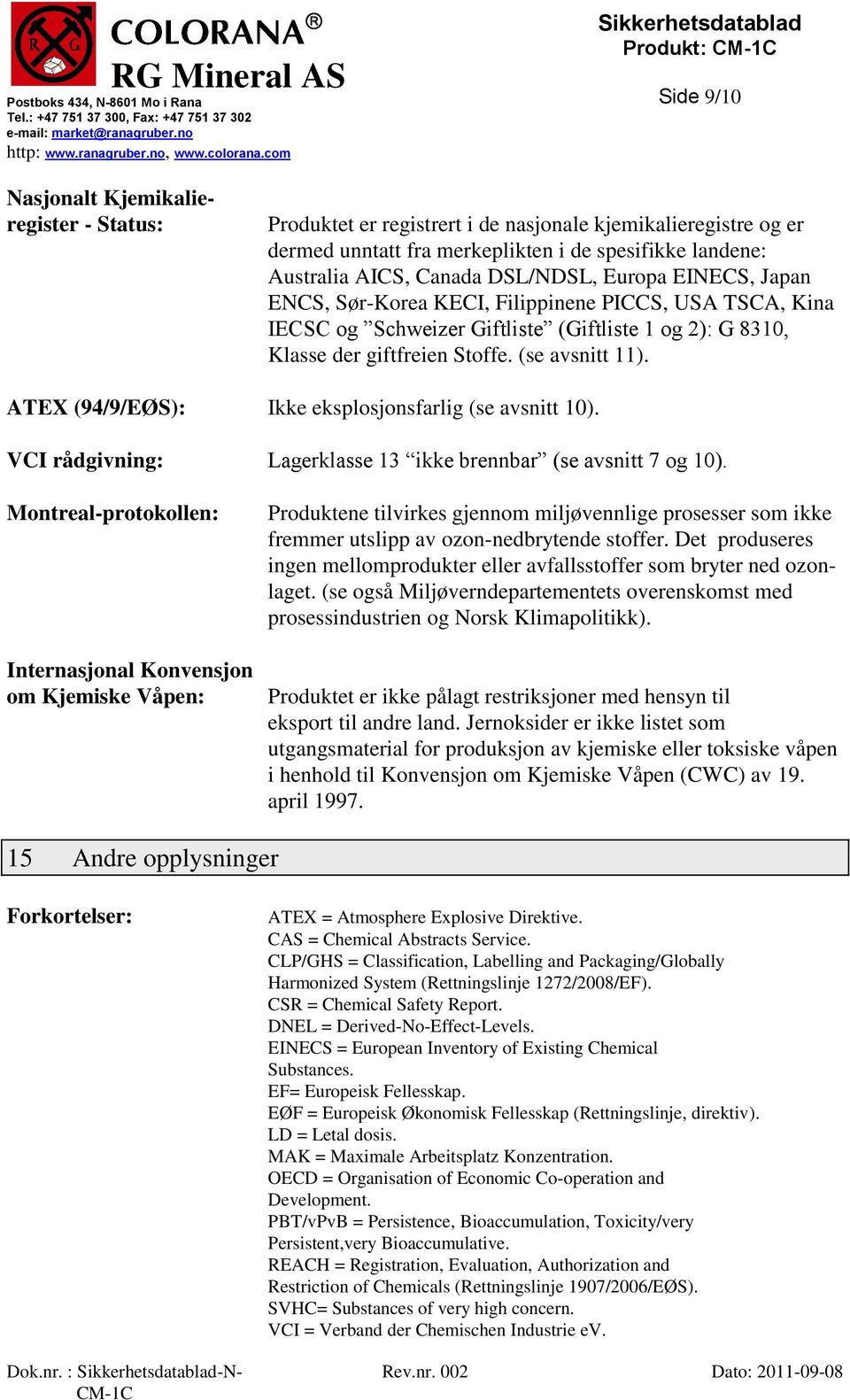 ATEX (94/9/EØS): Ikke eksplosjonsfarlig (se avsnitt 10). VCI rådgivning: Lagerklasse 13 ikke brennbar (se avsnitt 7 og 10).