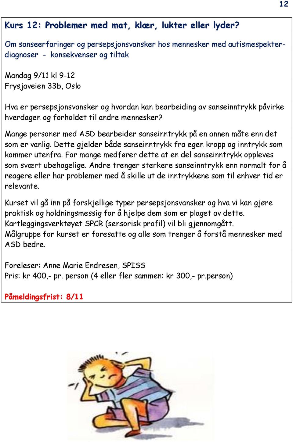 bearbeiding av sanseinntrykk påvirke hverdagen og forholdet til andre mennesker? Mange personer med ASD bearbeider sanseinntrykk på en annen måte enn det som er vanlig.