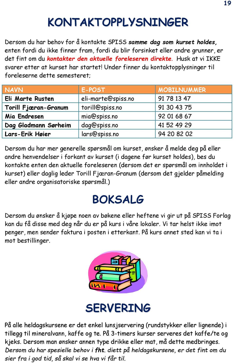 Under finner du kontaktopplysninger til foreleserne dette semesteret; NAVN E-POST MOBILNUMMER Eli Marte Rusten eli-marte@spiss.no 91 78 13 47 Torill Fjæran-Granum torill@spiss.