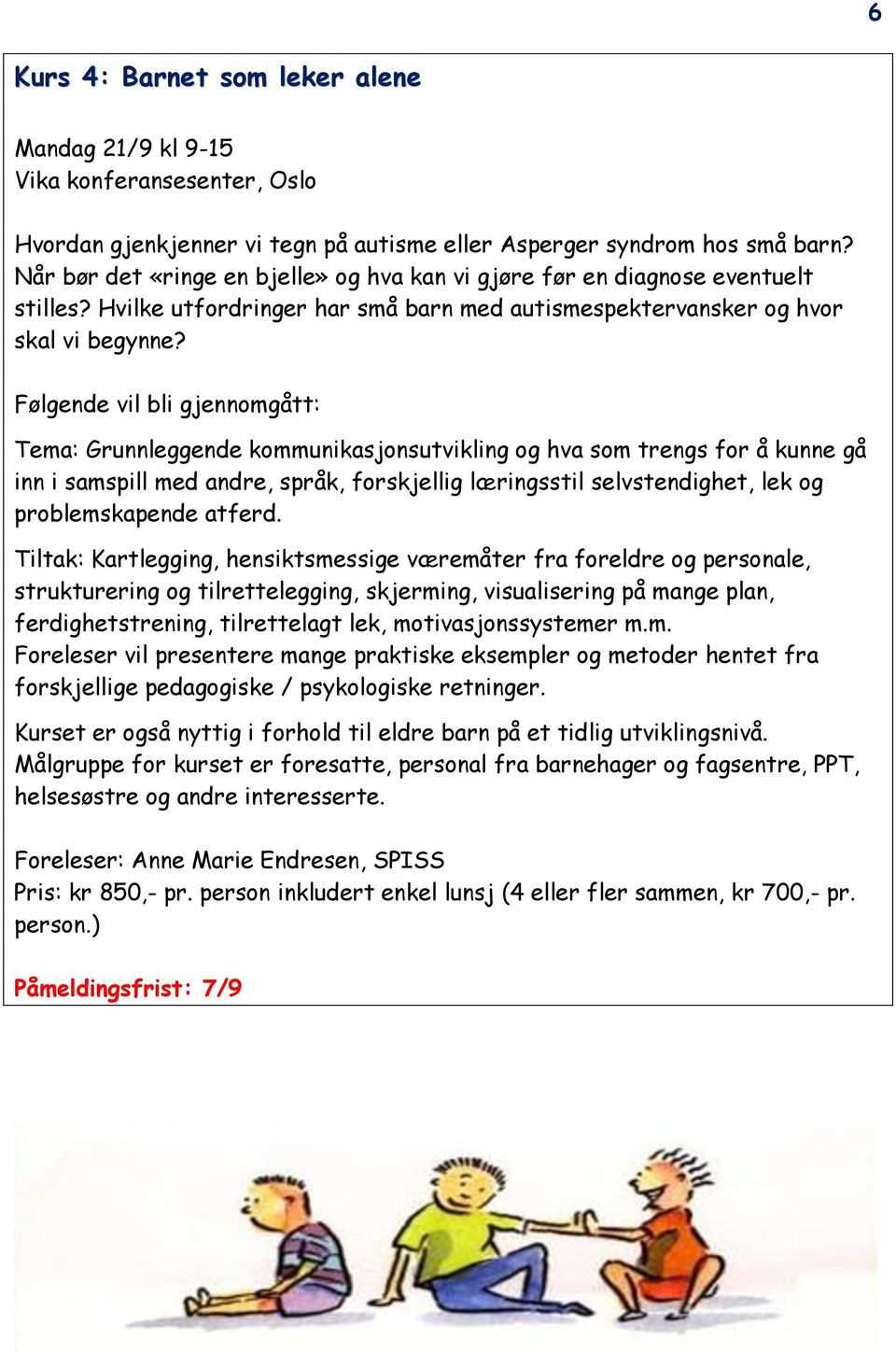 Følgende vil bli gjennomgått: Tema: Grunnleggende kommunikasjonsutvikling og hva som trengs for å kunne gå inn i samspill med andre, språk, forskjellig læringsstil selvstendighet, lek og