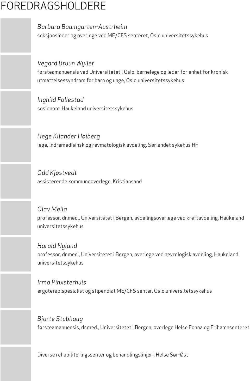 revmatologisk avdeling, Sørlandet sykehus HF Odd Kjøstvedt assisterende kommuneoverlege, Kristiansand Olav Mella professor, dr.med.