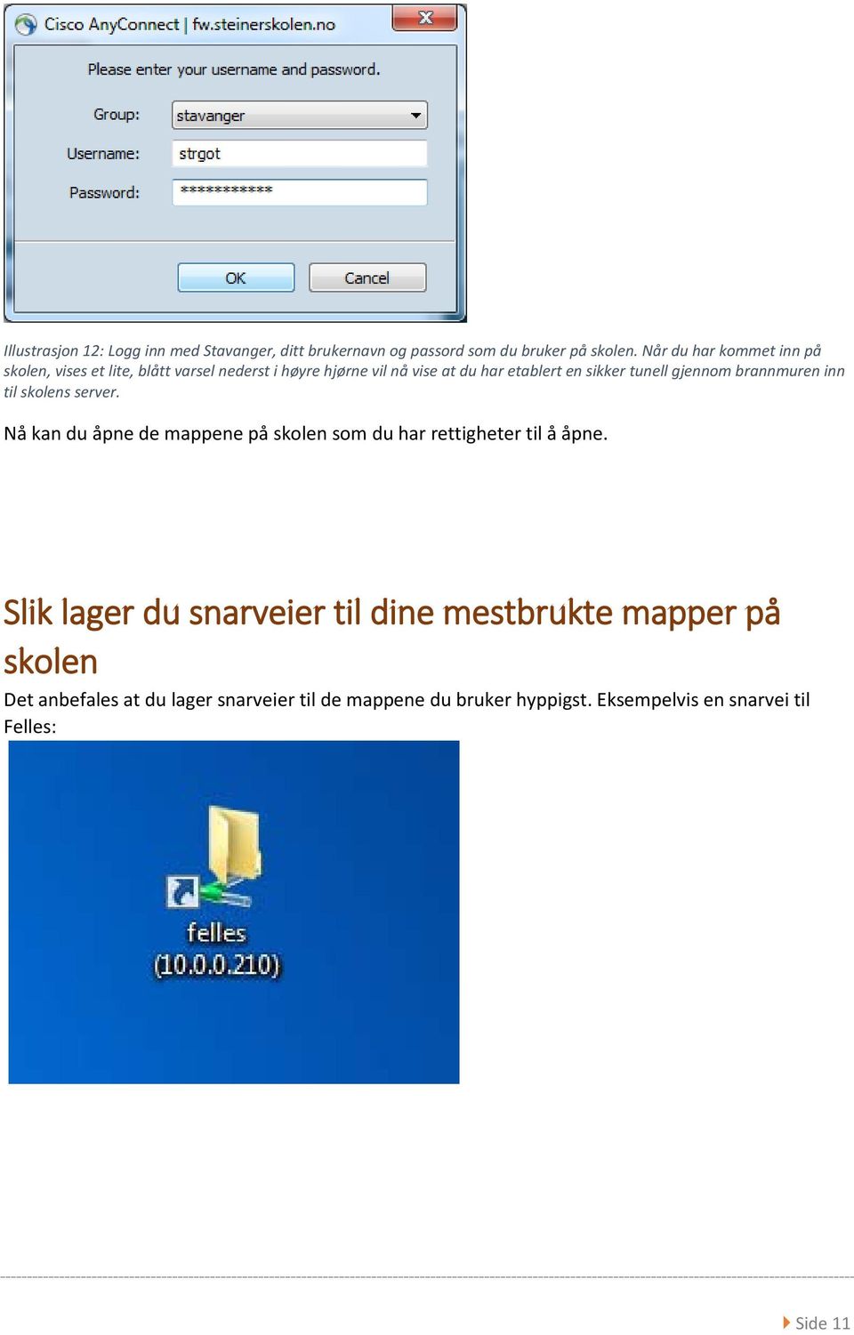 tunell gjennom brannmuren inn til skolens server. Nå kan du åpne de mappene på skolen som du har rettigheter til å åpne.