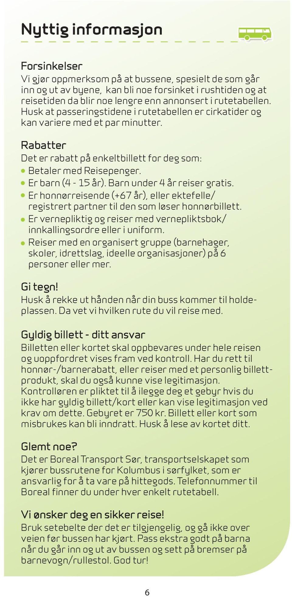 Barn under 4 år reiser gratis. Er honnørreisende (+67 år), eller ektefelle/ registrert partner til den som løser honnørbillett.