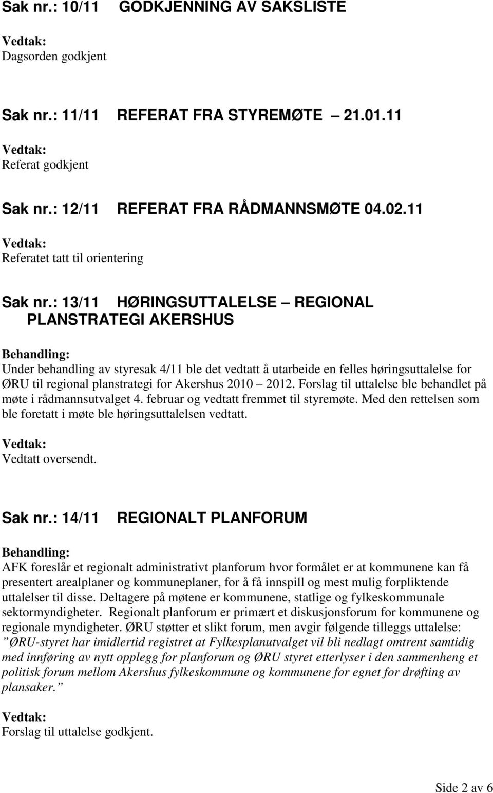 : 13/11 HØRINGSUTTALELSE REGIONAL PLANSTRATEGI AKERSHUS Under behandling av styresak 4/11 ble det vedtatt å utarbeide en felles høringsuttalelse for ØRU til regional planstrategi for Akershus 2010