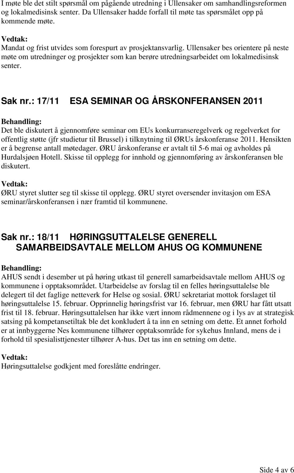 : 17/11 ESA SEMINAR OG ÅRSKONFERANSEN 2011 Det ble diskutert å gjennomføre seminar om EUs konkurranseregelverk og regelverket for offentlig støtte (jfr studietur til Brussel) i tilknytning til ØRUs