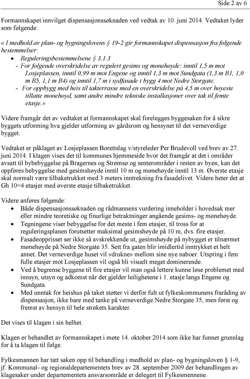 -2 gir formannskapet dispensasjon fra følgende bestemmelser: Reguleringsbestemmelsene 3.1.