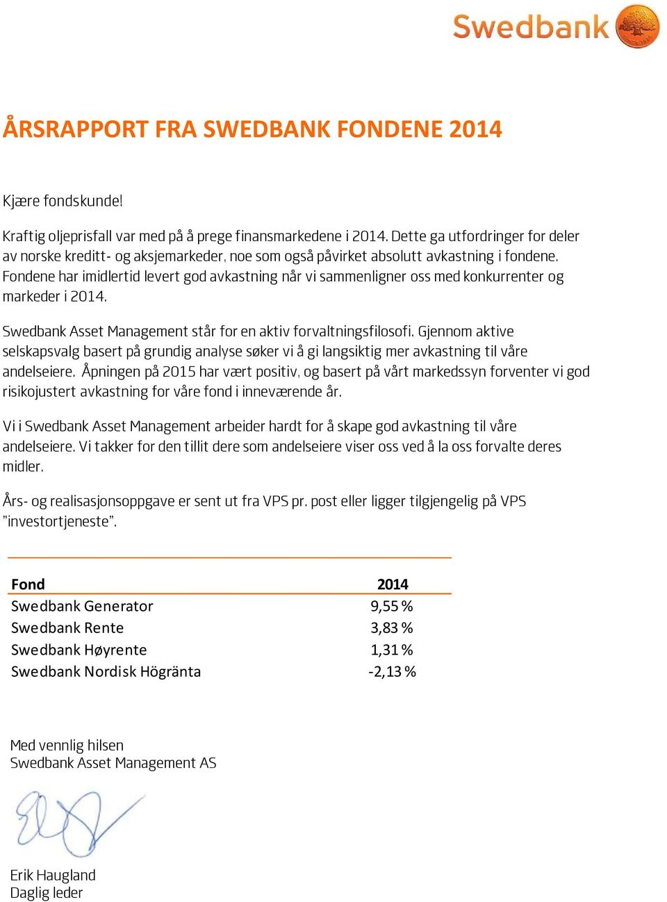 Fondene har imidlertid levert god avkastning når vi sammenligner oss med konkurrenter og markeder i 2014. Swedbank Asset Management står for en aktiv forvaltningsfilosofi.