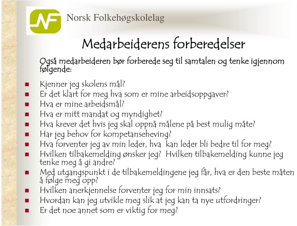 Hva forventer jeg av min leder, hva kan leder bli bedre til for meg? Hvilken tilbakemelding ønsker jeg? Hvilken tilbakemelding kunne jeg tenke meg å gi andre?