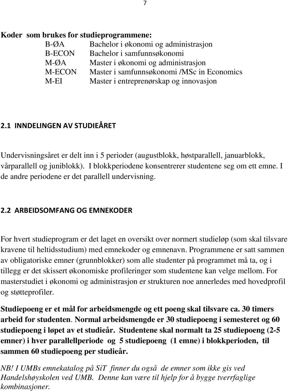 I blokkperiodene konsentrerer studentene seg om ett emne. I de andre periodene er det parallell undervisning. 2.