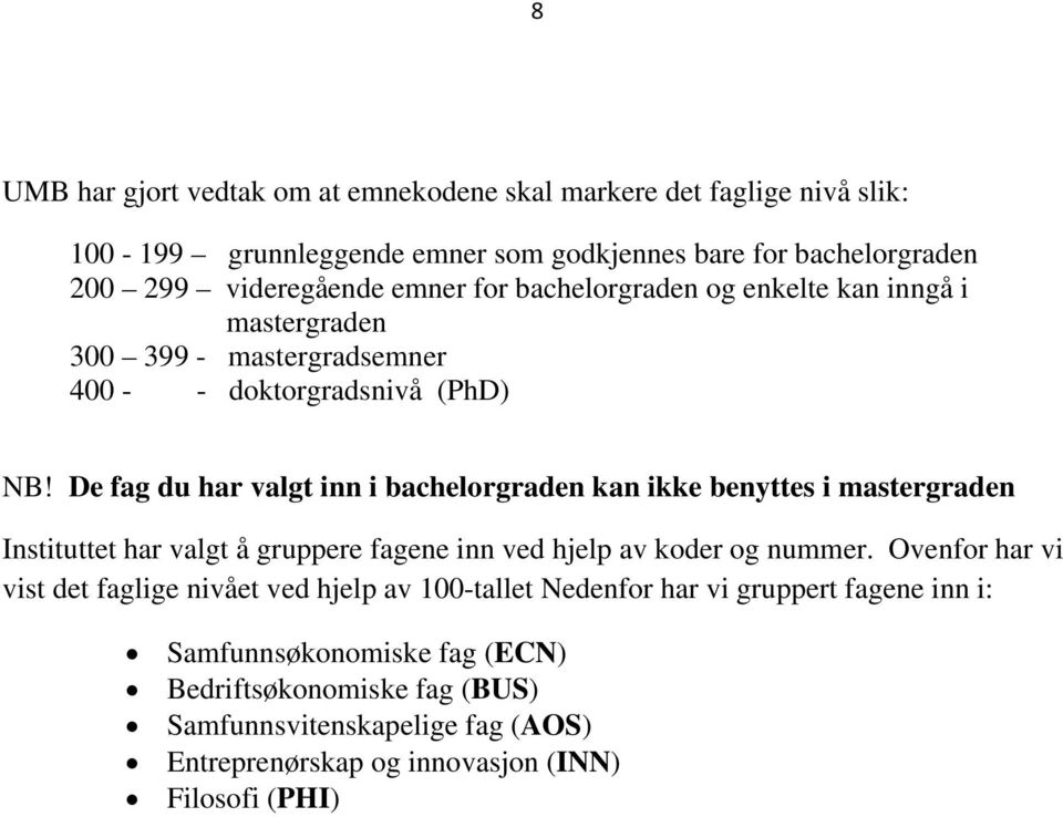 De fag du har valgt inn i bachelorgraden kan ikke benyttes i mastergraden Instituttet har valgt å gruppere fagene inn ved hjelp av koder og nummer.