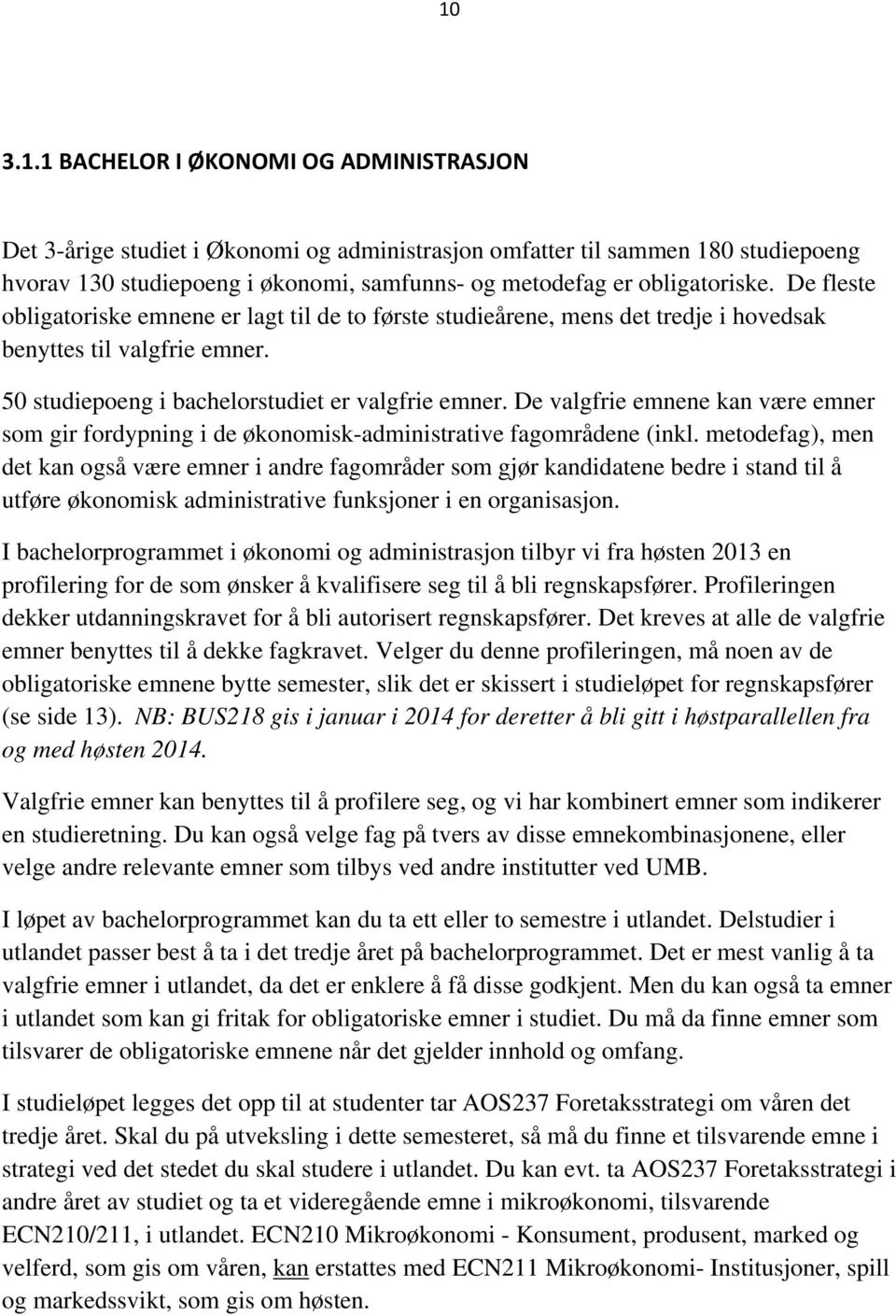 De valgfrie emnene kan være emner som gir fordypning i de økonomisk-administrative fagområdene (inkl.