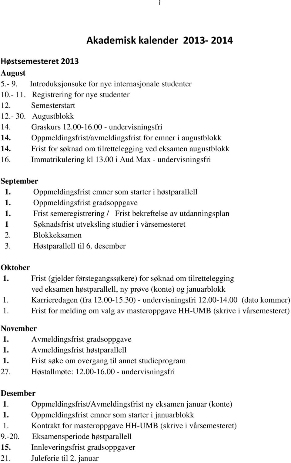 00 i Aud Max - undervisningsfri September 1. Oppmeldingsfrist emner som starter i høstparallell 1. Oppmeldingsfrist gradsoppgave 1.