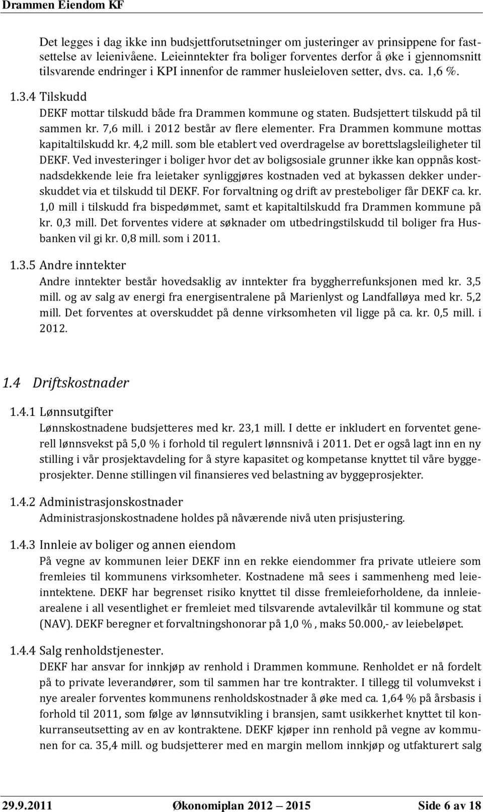 4 Tilskudd DEKF mottar tilskudd både fra Drammen kommune og staten. Budsjettert tilskudd på til sammen kr. 7,6 mill. i 2012 består av flere elementer. Fra Drammen kommune mottas kapitaltilskudd kr.