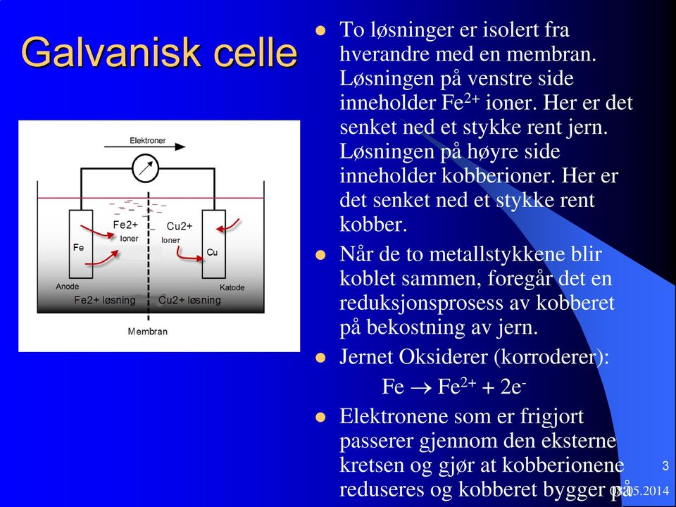 Når de to metallstykkene blir koblet sammen, foregår det en reduksjonsprosess av kobberet på bekostning av jern.