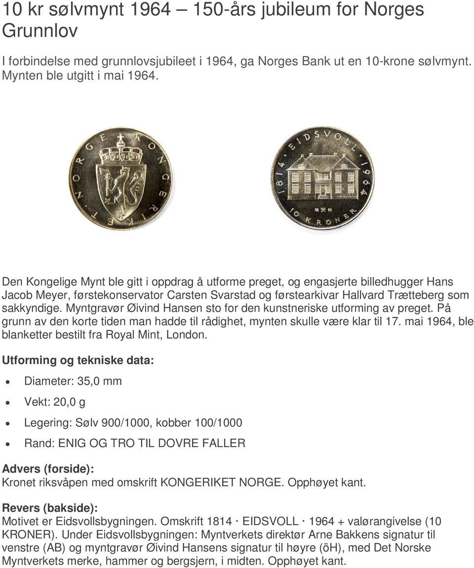 Myntgravør Øivind Hansen sto for den kunstneriske utforming av preget. På grunn av den korte tiden man hadde til rådighet, mynten skulle være klar til 17.