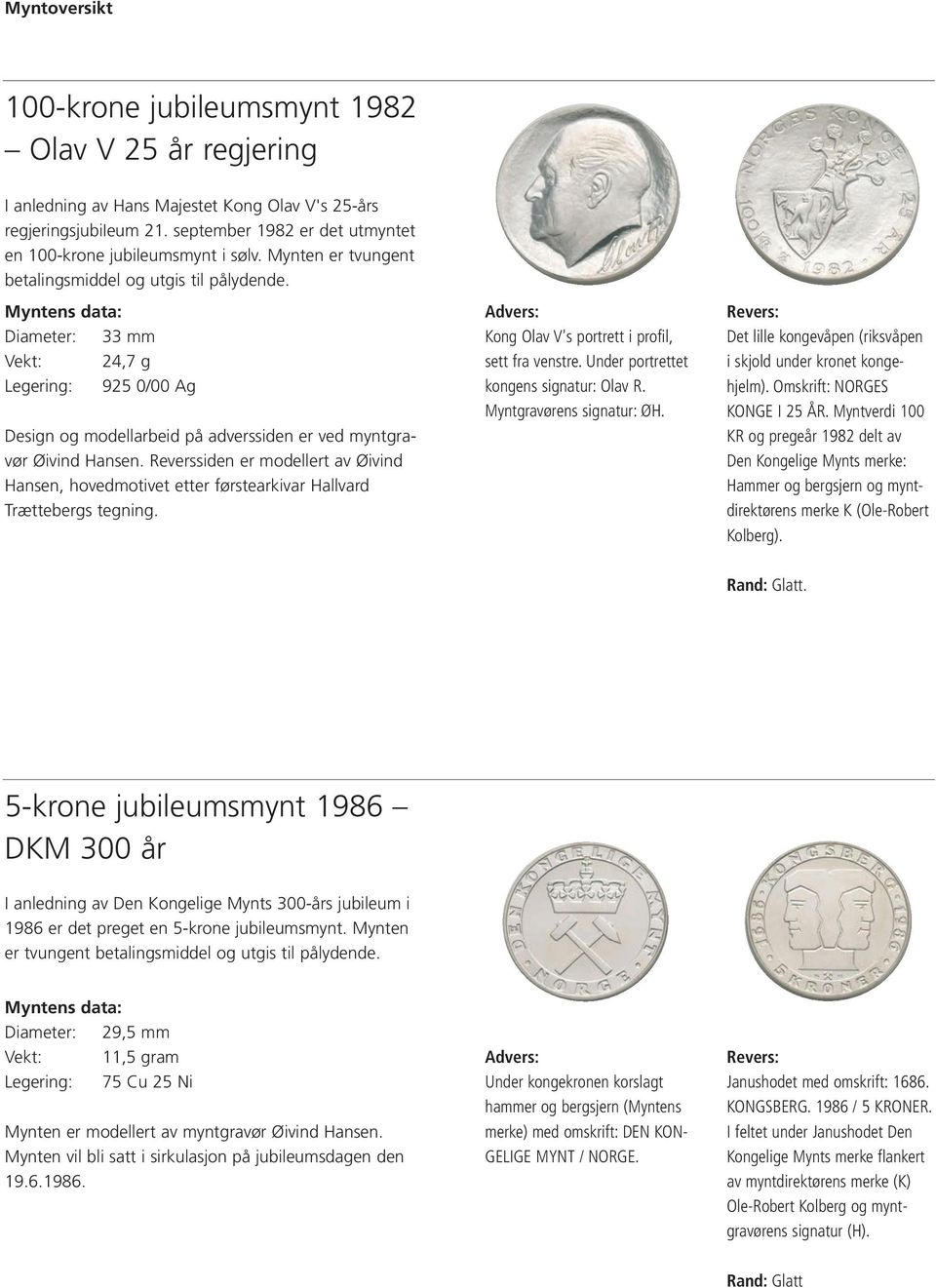 Diameter: 33 mm Vekt: 24,7 g Legering: 925 0/00 Ag Design og modellarbeid på adverssiden er ved myntgravør Øivind Hansen.