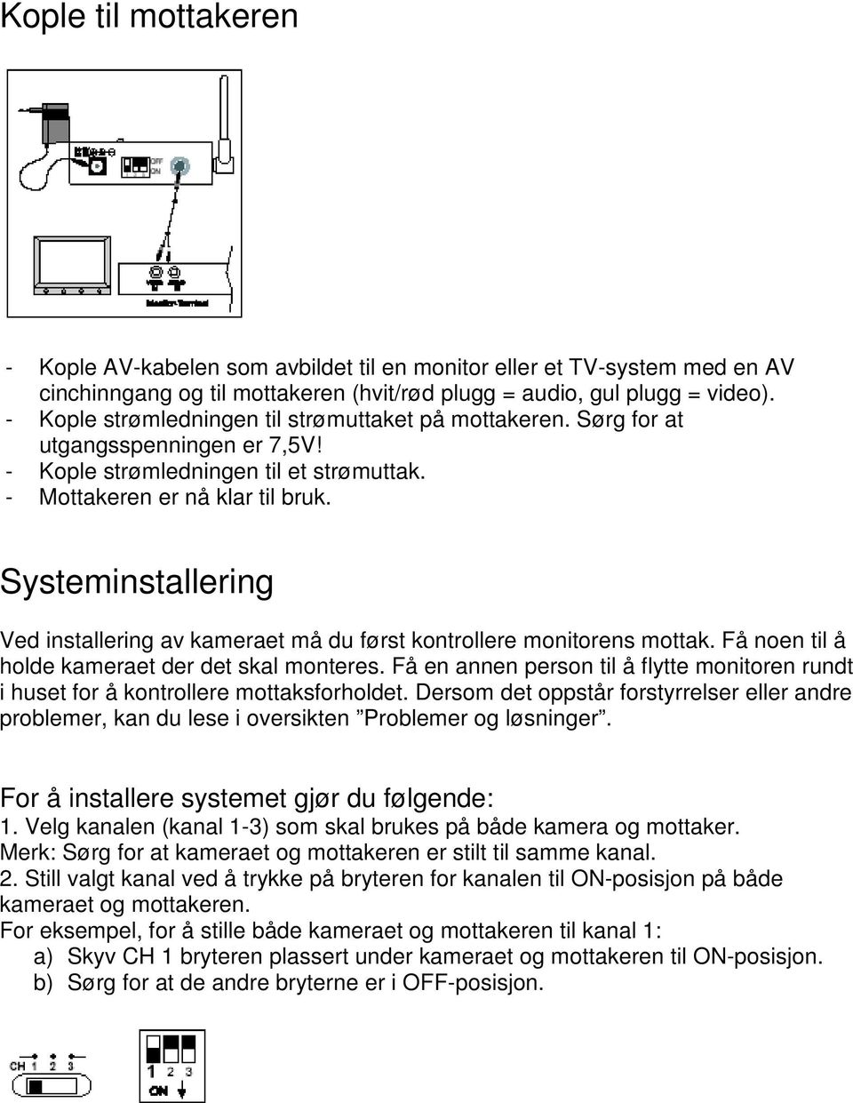 Systeminstallering Ved installering av kameraet må du først kontrollere monitorens mottak. Få noen til å holde kameraet der det skal monteres.