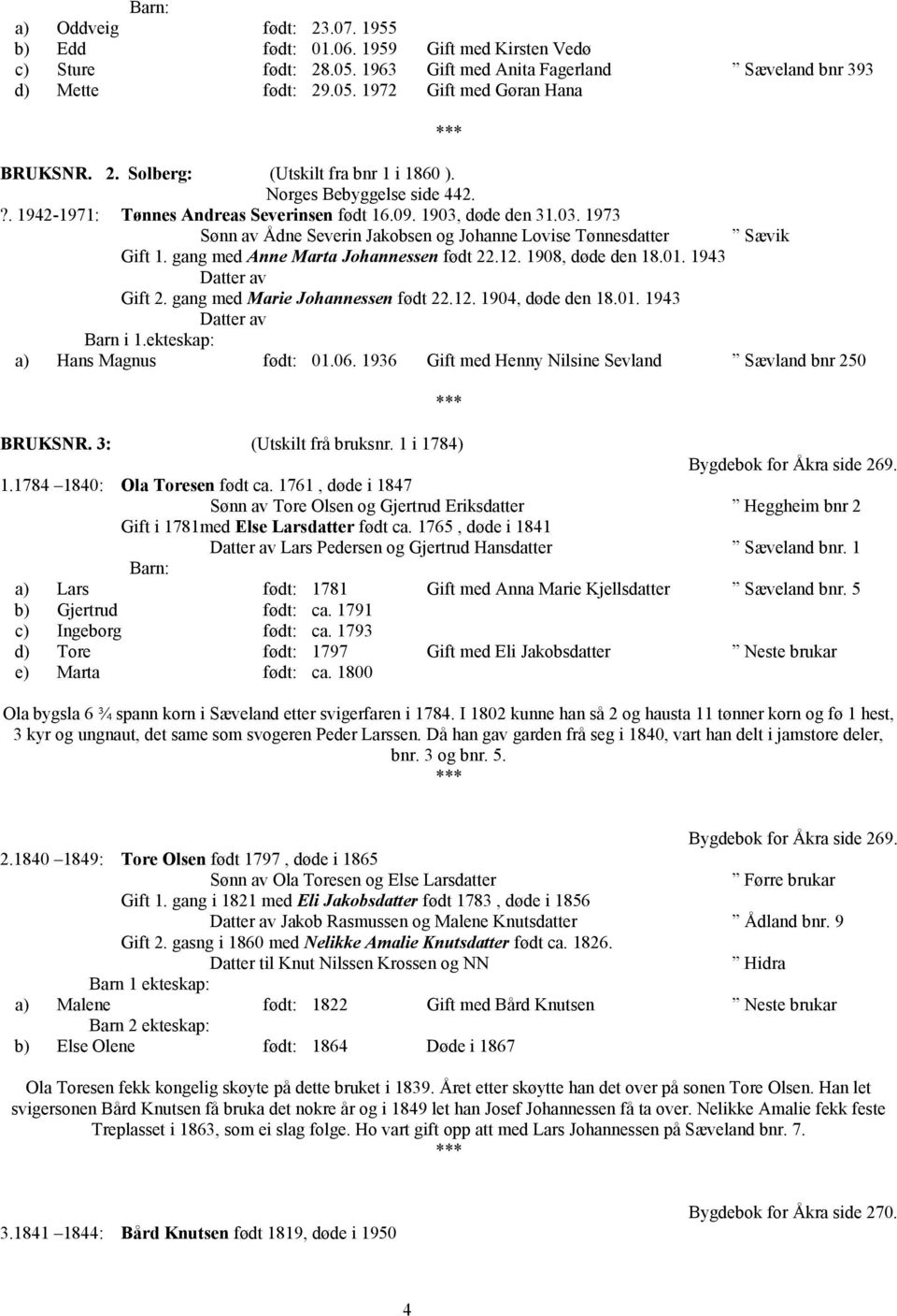 døde den 31.03. 1973 Sønn av Ådne Severin Jakobsen og Johanne Lovise Tønnesdatter Sævik Gift 1. gang med Anne Marta Johannessen født 22.12. 1908, døde den 18.01. 1943 Gift 2.