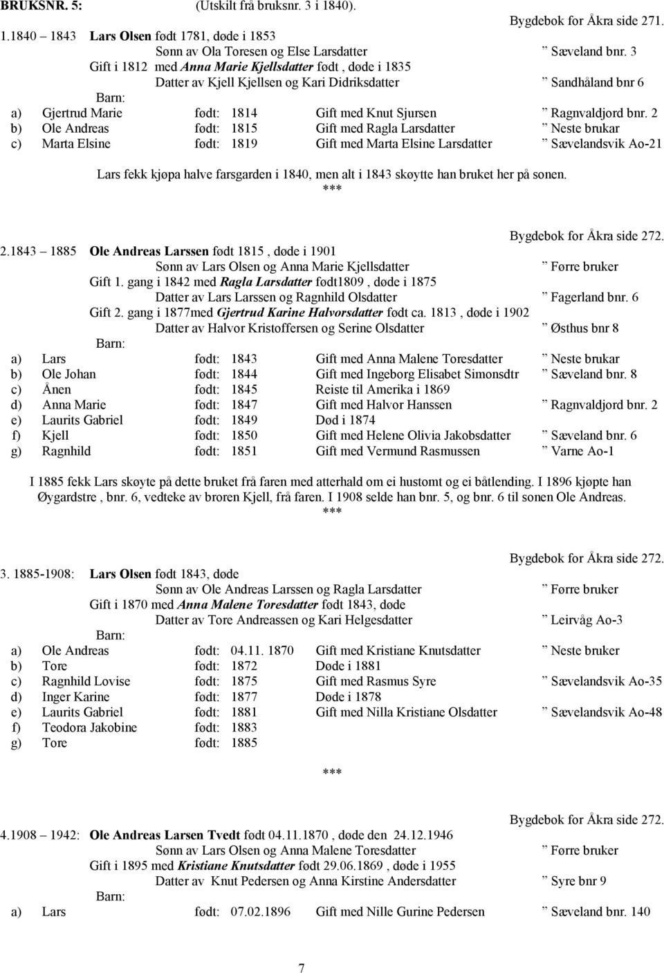 2 b) Ole Andreas født: 1815 Gift med Ragla Larsdatter Neste brukar c) Marta Elsine født: 1819 Gift med Marta Elsine Larsdatter Sævelandsvik Ao-21 Lars fekk kjøpa halve farsgarden i 1840, men alt i