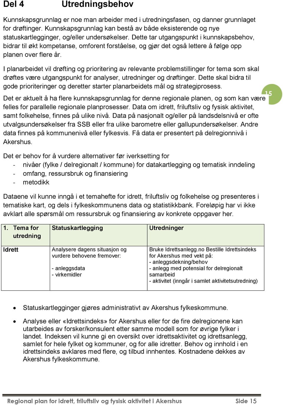 Dette tar utgangspunkt i kunnskapsbehv, bidrar til økt kmpetanse, mfrent frståelse, g gjør det gså lettere å følge pp planen ver flere år.