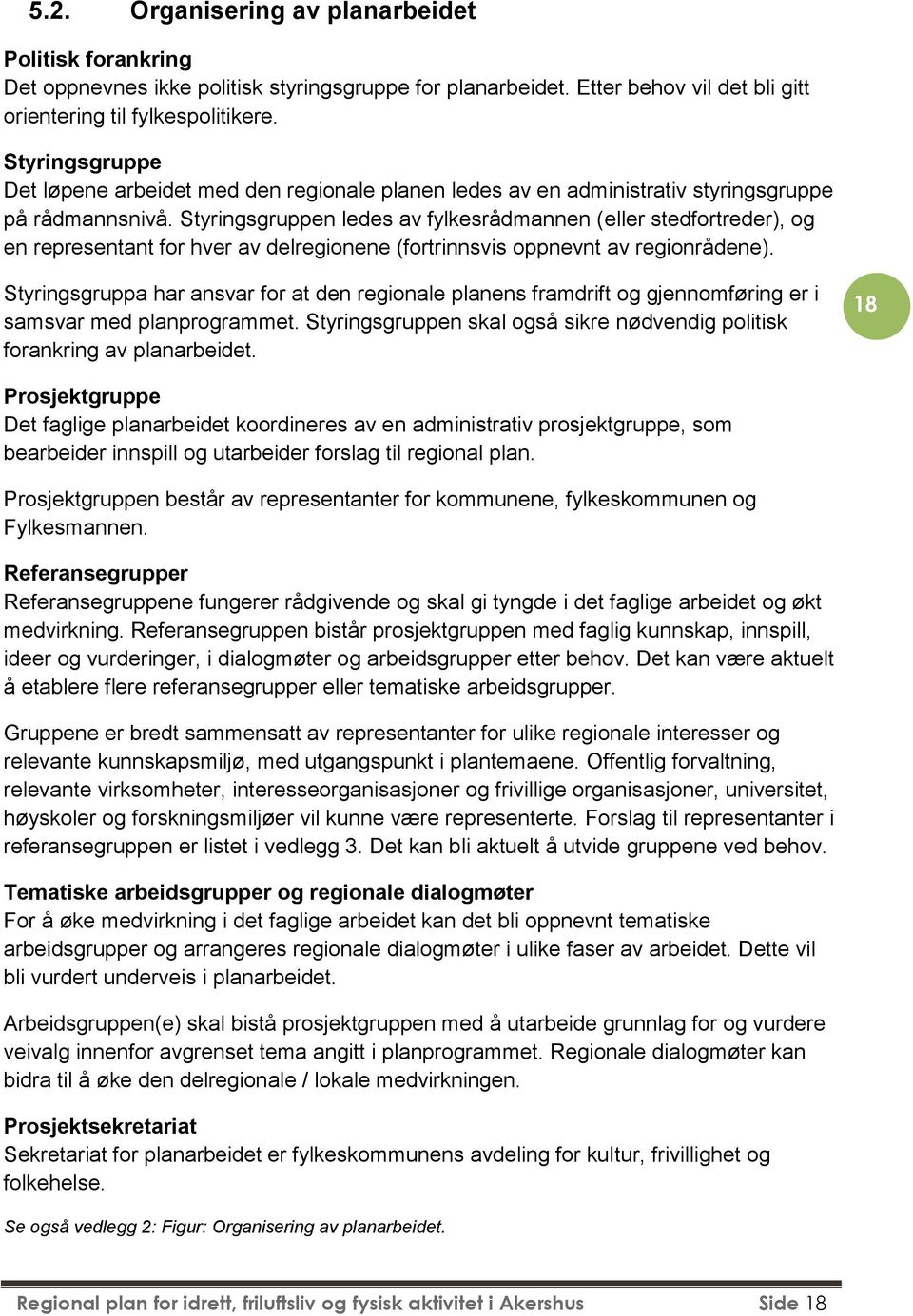 Styringsgruppen ledes av fylkesrådmannen (eller stedfrtreder), g en representant fr hver av delreginene (frtrinnsvis ppnevnt av reginrådene).