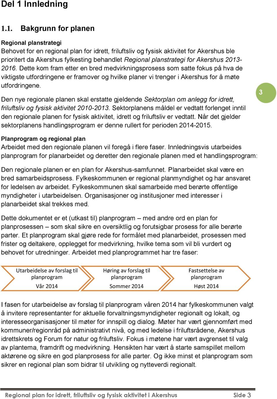 1. Bakgrunn fr planen Reginal planstrategi Behvet fr en reginal plan fr idrett, friluftsliv g fysisk aktivitet fr Akershus ble priritert da Akershus fylkesting behandlet Reginal planstrategi fr