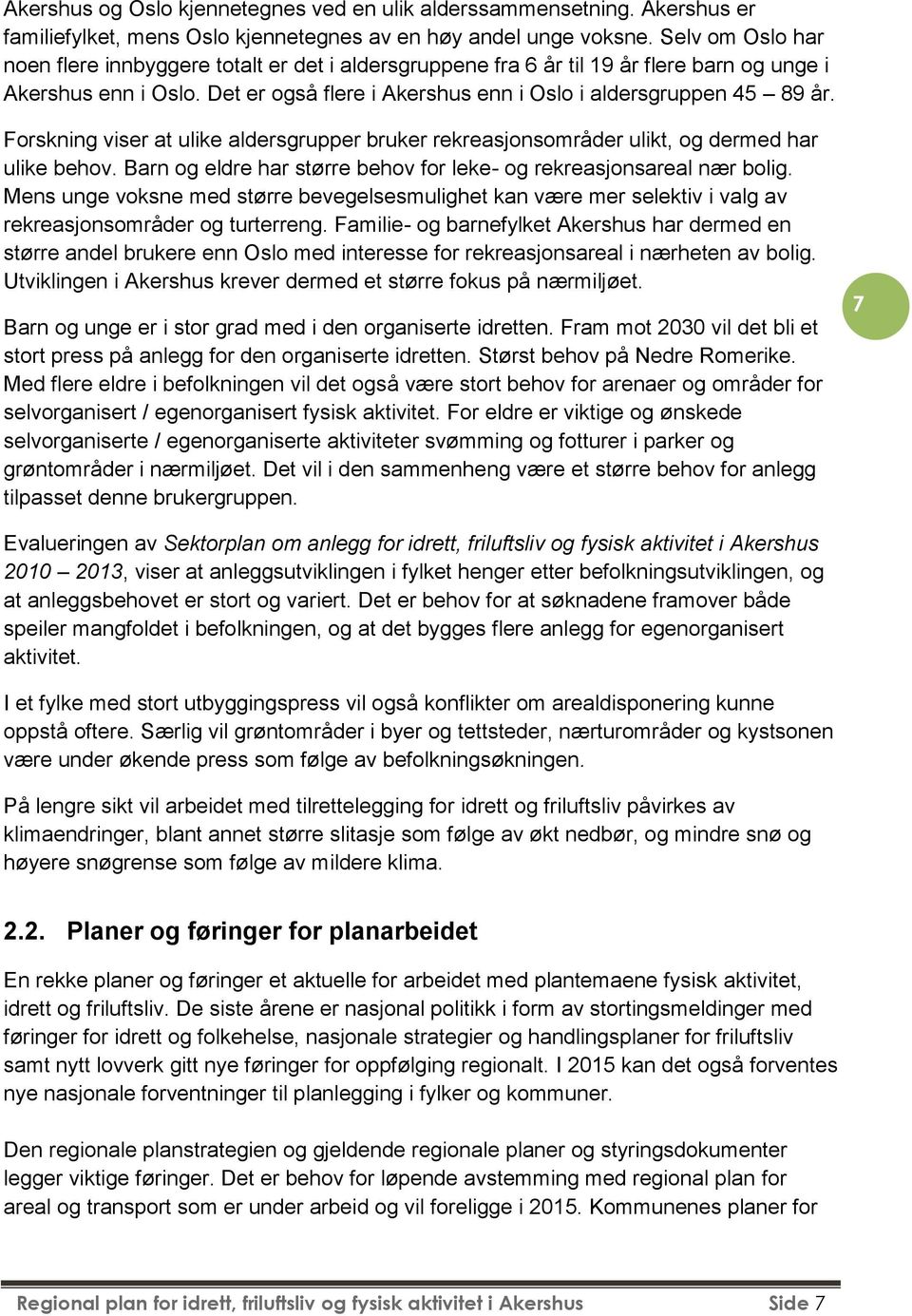 Frskning viser at ulike aldersgrupper bruker rekreasjnsmråder ulikt, g dermed har ulike behv. Barn g eldre har større behv fr leke- g rekreasjnsareal nær blig.