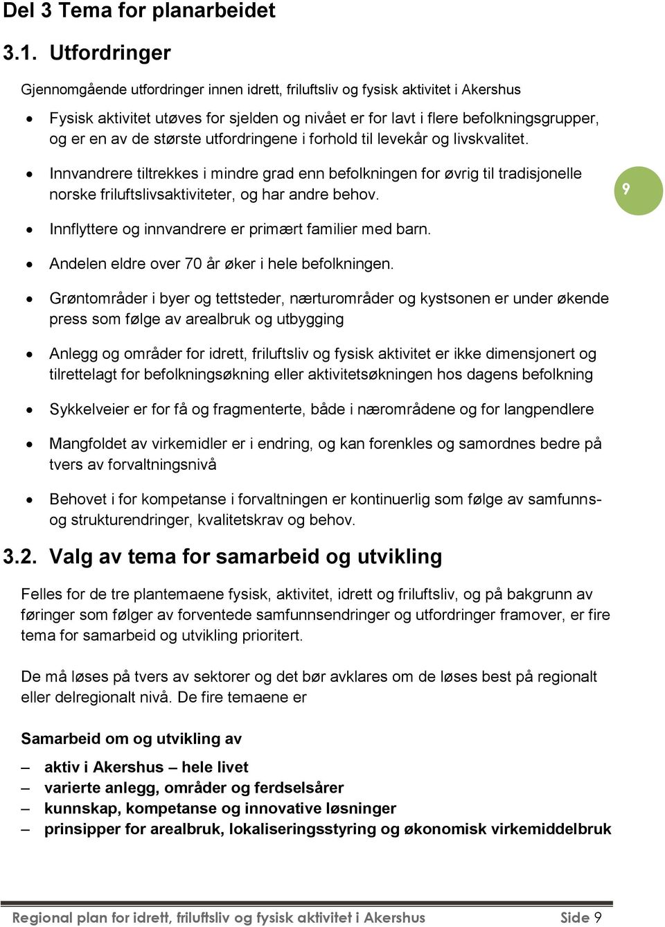 utfrdringene i frhld til levekår g livskvalitet. Innvandrere tiltrekkes i mindre grad enn beflkningen fr øvrig til tradisjnelle nrske friluftslivsaktiviteter, g har andre behv.