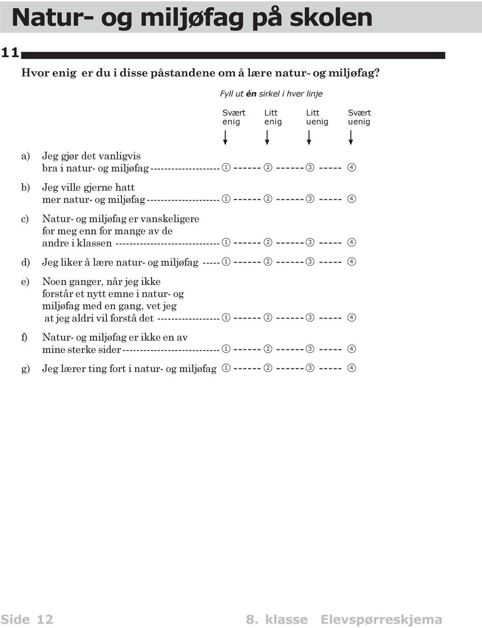 mer natur- og miljøfag --------------------- 1 ------ 2 ------3 ----- 4 c) Natur- og miljøfag er vanskeligere for meg enn for mange av de andre i klassen ------------------------------ 1 ------ 2
