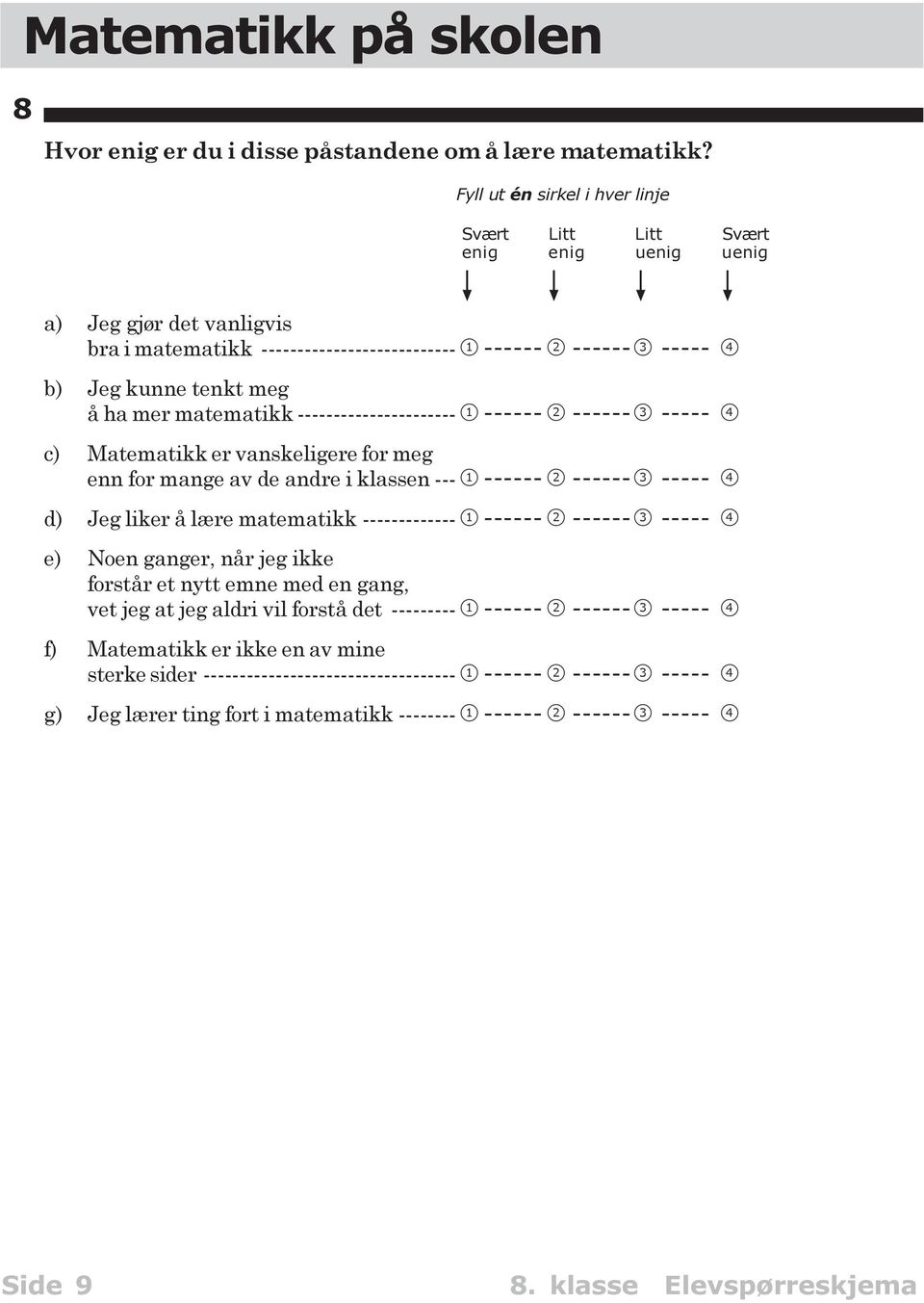 ha mer matematikk ---------------------- 1 ------ 2 ------ 3 ----- 4 c) Matematikk er vanskeligere for meg enn for mange av de andre i klassen --- 1 ------ 2 ------ 3 ----- 4 d) Jeg liker å lære